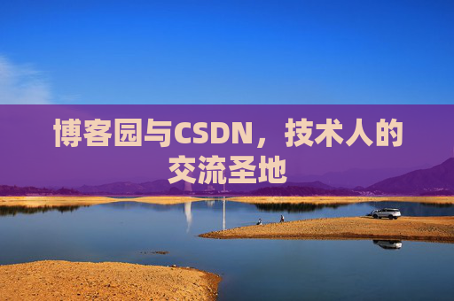 博客园与CSDN，技术人的交流圣地
